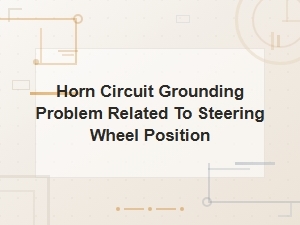 Horn Circuit Grounding Issues Linked to Steering Wheel Position Troubleshooting