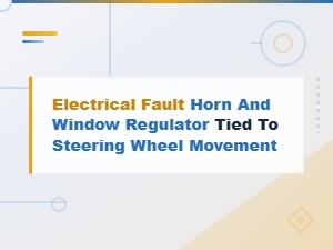 Electrical Faults: Horn and Window Regulator Issues Linked to Steering Wheel Movement