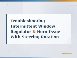 Troubleshooting Intermittent Window Regulator and Horn Issue with Steering Rotation